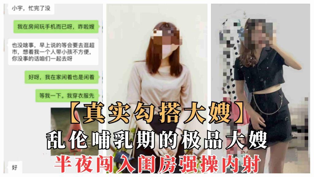 【真实乱伦大嫂】一步步勾搭哺乳期嫂子乱伦，夜晚闯入强操内射，附聊天记录-精品力荐
